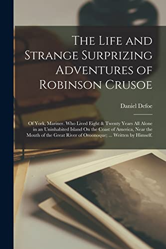 Beispielbild fr The Life and Strange Surprizing Adventures of Robinson Crusoe: Of York, Mariner. Who Lived Eight & Twenty Years All Alone in an Uninhabited Island On . River of Oroonoque; . Written by Himself. zum Verkauf von Mispah books