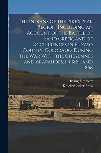 Stock image for The Indians of the Pike's Peak Region, Including an Account of the Battle of Sand Creek, and of Occurrences in El Paso County, Colorado, During the war With the Cheyennes and Arapahoes, in 1864 and 1868 for sale by THE SAINT BOOKSTORE