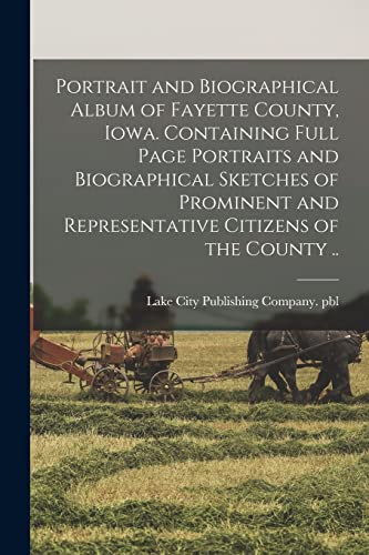 Stock image for Portrait and Biographical Album of Fayette County, Iowa. Containing Full Page Portraits and Biographical Sketches of Prominent and Representative Citizens of the County . for sale by PBShop.store US