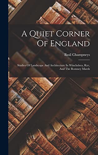 Beispielbild fr A Quiet Corner Of England: Studies Of Landscape And Architecture In Winchelsea, Rye, And The Romney Marsh zum Verkauf von THE SAINT BOOKSTORE