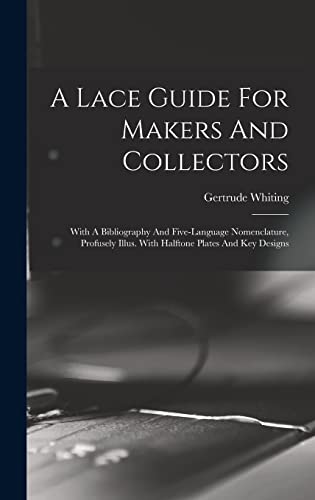 Stock image for A Lace Guide For Makers And Collectors; With A Bibliography And Five-language Nomenclature, Profusely Illus. With Halftone Plates And Key Designs for sale by THE SAINT BOOKSTORE