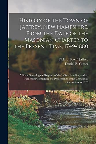 Stock image for History of the Town of Jaffrey, New Hampshire, From the Date of the Masonian Charter to the Present Time, 1749-1880: With a Genealogical Register of t for sale by Chiron Media