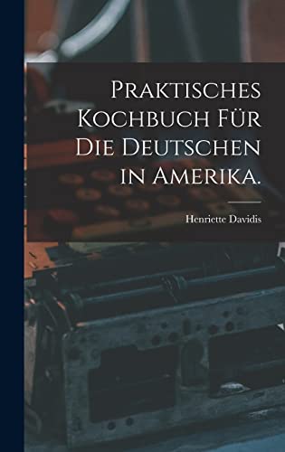 Stock image for Praktisches Kochbuch fur die Deutschen in Amerika. for sale by THE SAINT BOOKSTORE