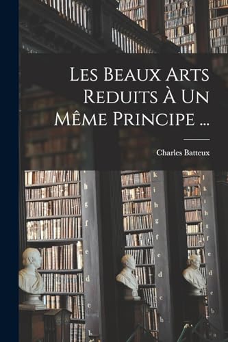 Stock image for Les Beaux Arts Reduits A Un M�me Principe . for sale by Chiron Media