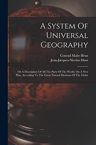 Imagen de archivo de A System Of Universal Geography: Or A Description Of All The Parts Of The World, On A New Plan, According To The Great Natural Divisions Of The Globe a la venta por ThriftBooks-Dallas