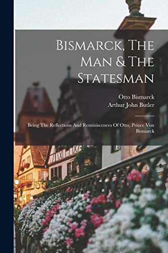 Stock image for Bismarck, The Man and The Statesman for sale by PBShop.store US