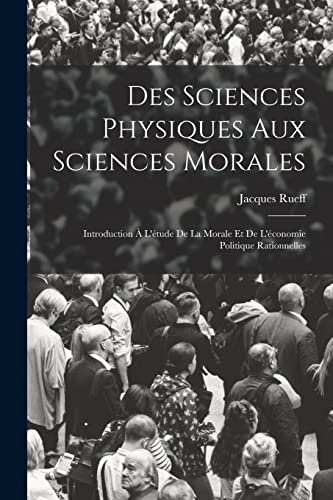Beispielbild fr Des Sciences Physiques Aux Sciences Morales: Introduction � L'�tude De La Morale Et De L'�conomie Politique Rationnelles zum Verkauf von Chiron Media