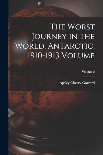 Imagen de archivo de The Worst Journey in the World, Antarctic, 1910-1913 Volume; Volume 2 a la venta por PBShop.store US