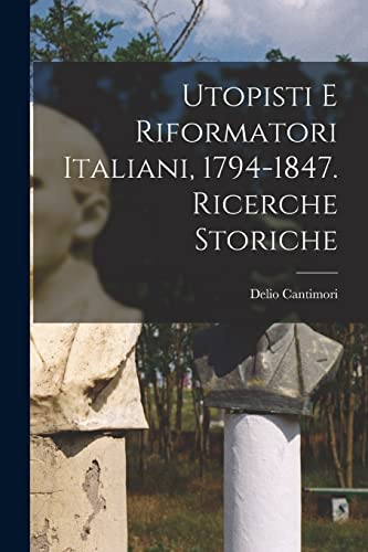 Stock image for Utopisti e riformatori italiani, 1794-1847. Ricerche storiche for sale by THE SAINT BOOKSTORE