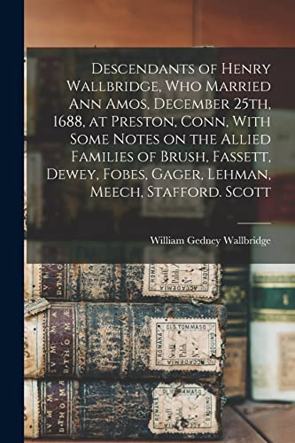 9781016138628: Descendants of Henry Wallbridge, who Married Ann Amos, December 25th, 1688, at Preston, Conn, With Some Notes on the Allied Families of Brush, ... Fobes, Gager, Lehman, Meech, Stafford. Scott