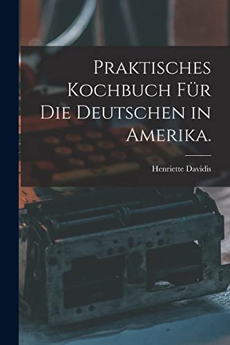 Stock image for Praktisches Kochbuch f?r die Deutschen in Amerika. for sale by PBShop.store US