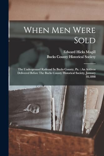 Stock image for When Men Were Sold: The Underground Railroad In Bucks County, Pa. : An Address Delivered Before The Bucks County Historical Society, January 18,1898 for sale by GreatBookPrices