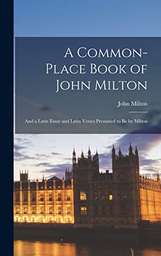 9781016139939: A Common-place Book of John Milton: And a Latin Essay and Latin Verses Presumed to be by Milton