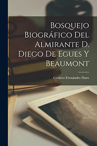 Imagen de archivo de Bosquejo Biografico del Almirante D. Diego de Egues y Beaumont a la venta por THE SAINT BOOKSTORE