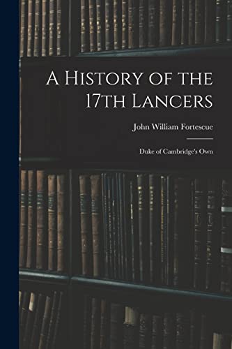 Imagen de archivo de A History of the 17th Lancers: Duke of Cambridge's Own a la venta por GreatBookPrices