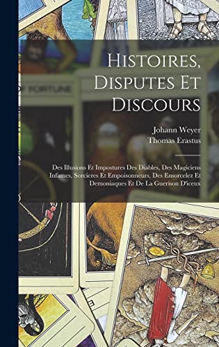 Stock image for Histoires, Disputes Et Discours: Des Illusions Et Impostures Des Diables, Des Magiciens Infames, Sorcieres Et Empoisonneurs, Des Ensorcelez Et Demoniaques Et De La Guerison D'iceux for sale by THE SAINT BOOKSTORE