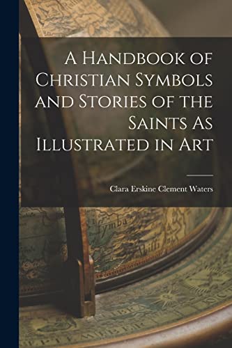 Imagen de archivo de A Handbook of Christian Symbols and Stories of the Saints As Illustrated in Art a la venta por GreatBookPrices