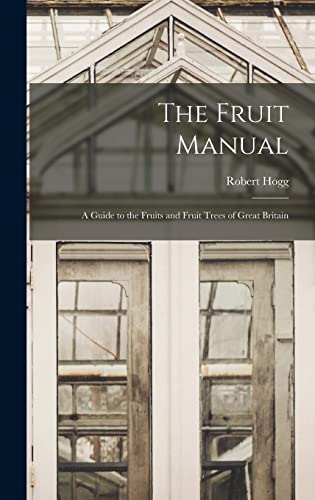 Stock image for The Fruit Manual: A Guide to the Fruits and Fruit Trees of Great Britain for sale by THE SAINT BOOKSTORE