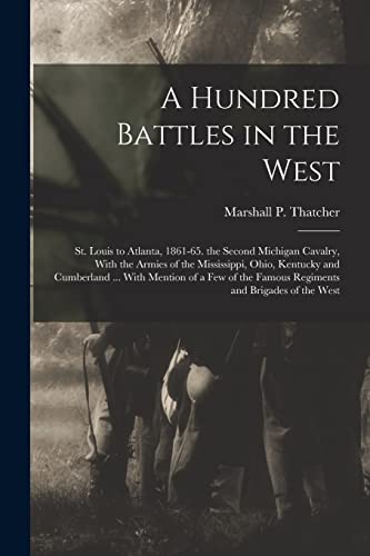 Beispielbild fr A Hundred Battles in the West: St. Louis to Atlanta, 1861-65. the Second Michigan Cavalry, With the Armies of the Mississippi, Ohio, Kentucky and Cumb zum Verkauf von Chiron Media