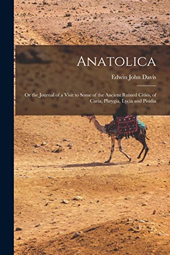 Beispielbild fr Anatolica: Or the Journal of a Visit to Some of the Ancient Ruined Cities, of Caria, Phrygia, Lycia and Pisidia zum Verkauf von Chiron Media