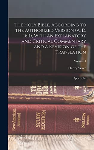 9781016162289: The Holy Bible, According to the Authorized Version (A. D. 1611), With an Explanatory and Critical Commentary and a Revision of the Translation: Apocrypha; Volume 1