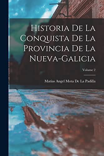 Imagen de archivo de Historia De La Conquista De La Provincia De La Nueva-Galicia; Volume 2 a la venta por PBShop.store US