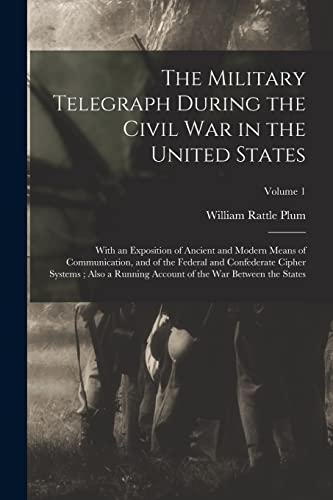 Imagen de archivo de The Military Telegraph During the Civil War in the United States: With an Exposition of Ancient and Modern Means of Communication, and of the Federal a la venta por PBShop.store US