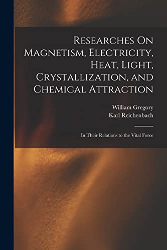 9781016163033: Researches On Magnetism, Electricity, Heat, Light, Crystallization, and Chemical Attraction: In Their Relations to the Vital Force