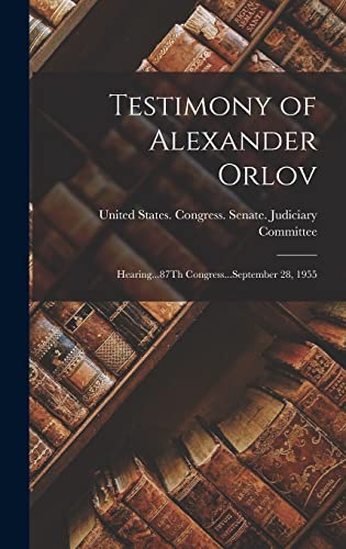 Imagen de archivo de Testimony of Alexander Orlov: Hearing.87Th Congress.September 28, 1955 a la venta por THE SAINT BOOKSTORE