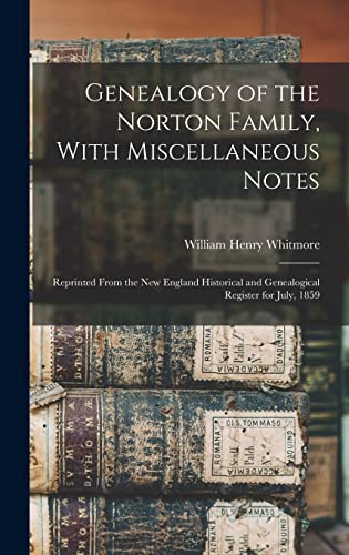 Stock image for Genealogy of the Norton Family, With Miscellaneous Notes: Reprinted From the New England Historical and Genealogical Register for July, 1859 for sale by THE SAINT BOOKSTORE