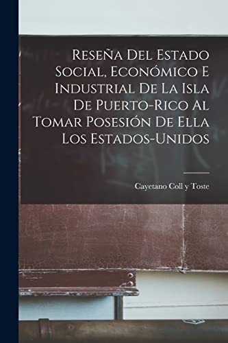 Stock image for Resea Del Estado Social, Econmico E Industrial De La Isla De Puerto-Rico Al Tomar Posesin De Ella Los Estados-Unidos -Language: spanish for sale by GreatBookPrices