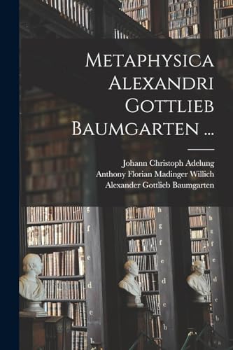 Stock image for Metaphysica Alexandri Gottlieb Baumgarten . -Language: latin for sale by GreatBookPrices