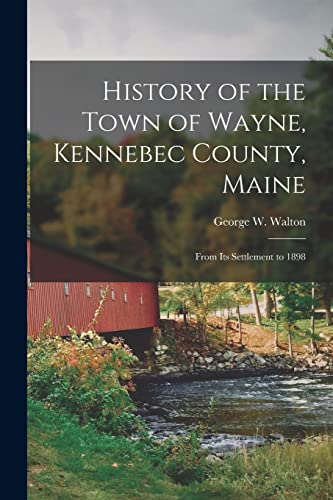 Stock image for History of the Town of Wayne, Kennebec County, Maine: From Its Settlement to 1898 for sale by GreatBookPrices