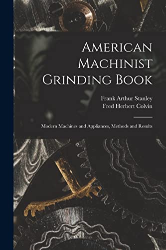 Beispielbild fr American Machinist Grinding Book: Modern Machines and Appliances, Methods and Results zum Verkauf von GreatBookPrices
