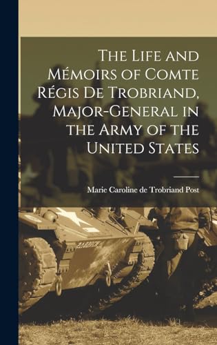 Stock image for The Life and Memoirs of Comte Regis de Trobriand, Major-general in the Army of the United States for sale by THE SAINT BOOKSTORE