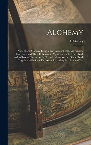 Imagen de archivo de Alchemy: Ancient and Modern, Being a Brief Account of the Alchemistic Doctrines, and Their Relations, to Mysticism on the one H a la venta por GreatBookPrices