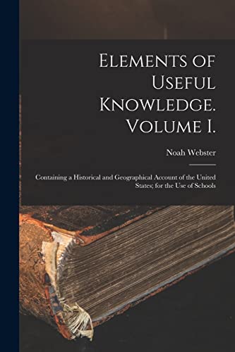 9781016166348: Elements of Useful Knowledge. Volume I.: Containing a Historical and Geographical Account of the United States; for the Use of Schools