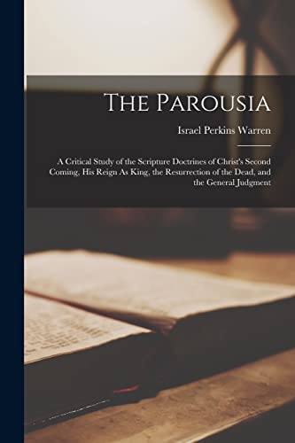 9781016167437: The Parousia: A Critical Study of the Scripture Doctrines of Christ's Second Coming, His Reign As King, the Resurrection of the Dead, and the General Judgment