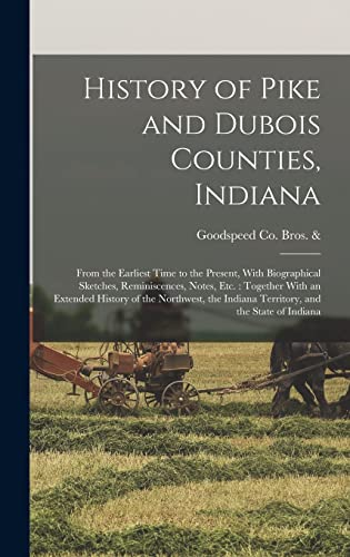Beispielbild fr History of Pike and Dubois Counties, Indiana: From the Earliest Time to the Present, With Biographical Sketches, Reminiscences, Notes, etc.: Together zum Verkauf von GreatBookPrices