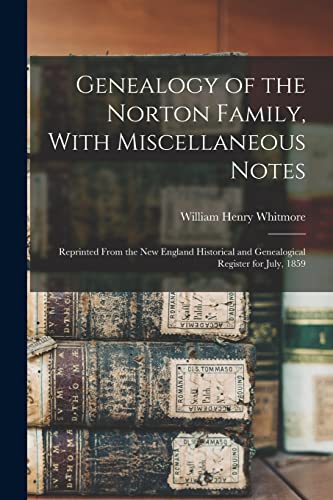 Stock image for Genealogy of the Norton Family, With Miscellaneous Notes: Reprinted From the New England Historical and Genealogical Register for July, 1859 for sale by THE SAINT BOOKSTORE