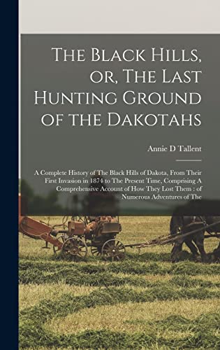 Stock image for The Black Hills, or, The Last Hunting Ground of the Dakotahs: A Complete History of The Black Hills of Dakota, From Their First Invasion in 1874 to Th for sale by GreatBookPrices