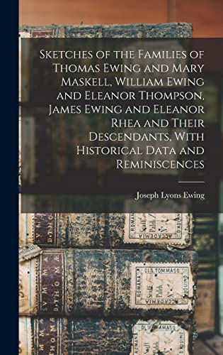 Stock image for Sketches of the Families of Thomas Ewing and Mary Maskell, William Ewing and Eleanor Thompson, James Ewing and Eleanor Rhea and Their Descendants, Wit for sale by GreatBookPrices