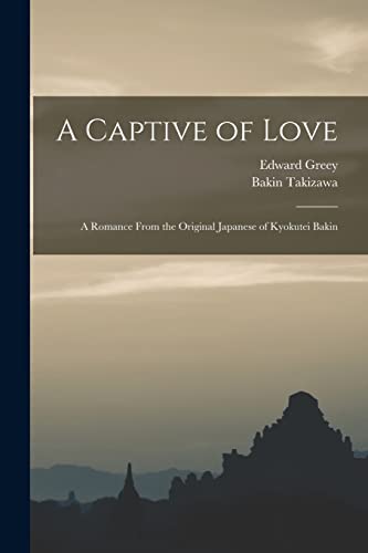 Beispielbild fr A Captive of Love: A Romance From the Original Japanese of Kyokutei Bakin zum Verkauf von THE SAINT BOOKSTORE