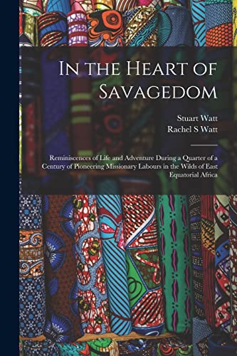 Beispielbild fr In the Heart of Savagedom; Reminiscences of Life and Adventure During a Quarter of a Century of Pioneering Missionary Labours in the Wilds of East Equ zum Verkauf von GreatBookPrices