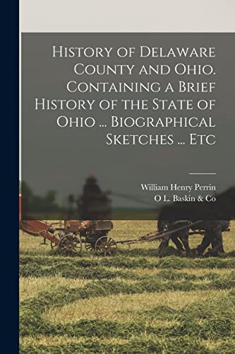 Imagen de archivo de History of Delaware County and Ohio. Containing a Brief History of the State of Ohio . Biographical Sketches . Etc a la venta por GreatBookPrices