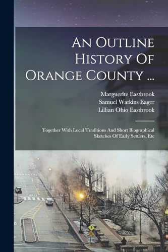 9781016178648: An Outline History Of Orange County ...: Together With Local Traditions And Short Biographical Sketches Of Early Settlers, Etc