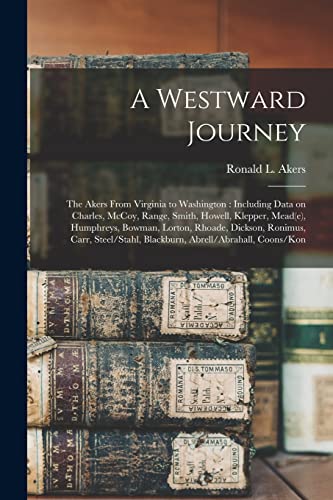 Imagen de archivo de A Westward Journey: The Akers From Virginia to Washington : Including Data on Charles, McCoy, Range, Smith, Howell, Klepper, Mead(e), Humphreys, Bowma a la venta por Chiron Media