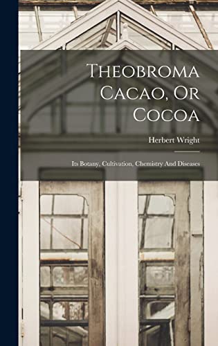 Beispielbild fr Theobroma Cacao, Or Cocoa: Its Botany, Cultivation, Chemistry And Diseases zum Verkauf von THE SAINT BOOKSTORE