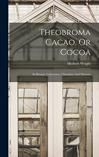 Imagen de archivo de Theobroma Cacao, Or Cocoa: Its Botany, Cultivation, Chemistry And Diseases a la venta por THE SAINT BOOKSTORE