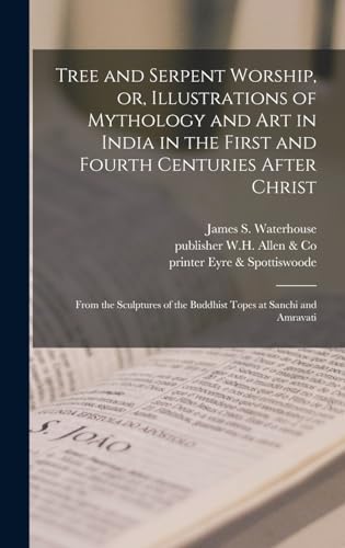 Stock image for Tree and Serpent Worship, or, Illustrations of Mythology and Art in India in the First and Fourth Centuries After Christ: From the Sculptures of the B for sale by GreatBookPrices